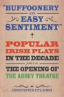 Image for Buffoonery and Easy Sentiment : Popular Irish plays in the decade prior to the opening of the Abbey Theatre