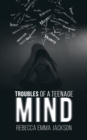 Image for Troubles of a Teenage Mind