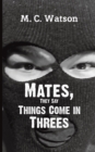Image for Mates, They Say Things Come in Threes