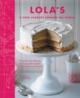 Image for Lola&#39;s - a cake journey around the world: 70 of the most delicious and iconic cake recipes discovered on our travels