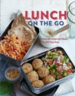 Image for Lunch on the go: over 75 delicious and healthy dishes for kids and adults alike.