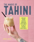 Image for The magic of tahini  : dreamy vegan recipes enriched with sweet &amp; nutty sesame seed paste