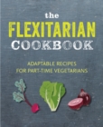 Image for The flexitarian cookbook  : adaptable recipes for part-time vegetarians