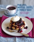 Image for Pancakes, waffles, crepes &amp; French toast  : irresistible recipes from the griddle