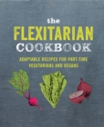 Image for The flexitarian cookbook: adaptable recipes for part-time vegetarians