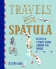 Image for Travels With My Spatula: Recipes &amp; Stories from Around the World