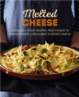 Image for Melted cheese: gloriously gooey recipes, from fondue to grilled cheese &amp; pasta bake to potato gratin