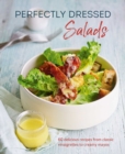 Image for Perfectly dressed salads  : 60 delicious recipes from tangy vinaigrettes to creamy mayos