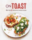 Image for On toast  : more than 70 deliciously inventive recipes
