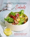 Image for Perfectly dressed salads: 60 delicious recipes from tangy vinaigrettes to creamy mayos