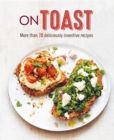 Image for On toast: more than 70 deliciously inventive recipes.