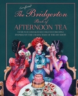 Image for The unofficial Bridgerton book of afternoon tea  : over 75 scandalously delicious recipes inspired by the characters of the hit show