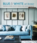Image for Blue &amp; white at home  : inspiring schemes for vintage, coastal &amp; country interiors