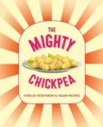 Image for The Mighty Chickpea: Over 65 Vegetarian and Vegan Recipes