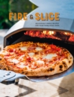Image for Fire and Slice: Deliciously Simple Recipes for Your Home Pizza Oven