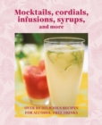 Image for Mocktails, cordials, syrups, infusions and more  : over 80 delicious recipes for alcohol-free drinks