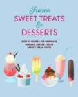 Image for Frozen sweet treats &amp; desserts  : over 70 recipes for popsicles, sundaes, shakes, floats &amp; ice cream cakes