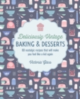 Image for Deliciously Vintage Baking &amp; Desserts: 60 Nostalgic Recipes That Will Make You Feel Like a Kid Again