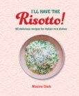 Image for I&#39;ll have the risotto!  : 50 delicious recipes for Italian rice dishes