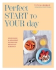 Image for The perfect start to your day  : nourishing &amp; indulgent recipes for breakfast and brunch