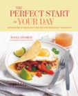 Image for The Perfect Start to Your Day: Nourishing &amp; Indulgent Recipes for Breakfast and Brunch