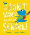 Image for I Don’t Want to Go to School!