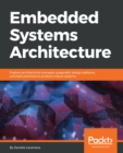 Image for Embedded Systems Architecture: Explore architectural concepts, pragmatic design patterns, and best practices to produce robust systems