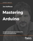 Image for Mastering Arduino : A project-based approach to electronics, circuits, and programming