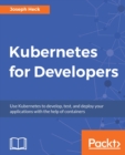Image for Kubernetes for developers: use kubernetes to develop, test, and deploy your applications with the help of containers