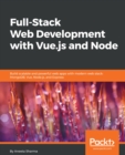 Image for Full-stack web development with Vue.js and Node: build scalable and powerful web apps with modern web stack : MongoDB, Vue, Node.js, and Express