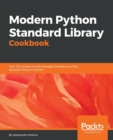Image for Modern Python Standard Library Cookbook : Over 100 recipes to fully leverage the features of the standard library in Python