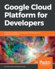 Image for Google Cloud Platform for Developers: Build highly scalable cloud solutions with the power of Google Cloud Platform