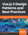 Image for Vue.js 2 design patterns and best practices: build enterprise-ready, modular Vue.js applications with Vuex and Nuxt