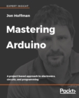 Image for Mastering Arduino: A project-based approach to electronics, circuits, and programming