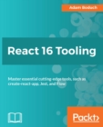 Image for React 16 Tooling: Master essential cutting-edge tools, such as create-react-app, Jest, and Flow