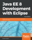 Image for Java EE 8 Development with Eclipse: Develop, test, and troubleshoot Java Enterprise applications rapidly with Eclipse, 3rd Edition