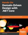 Image for Hands-On Domain-Driven Design with .NET Core : Tackling complexity in the heart of software by putting DDD principles into practice