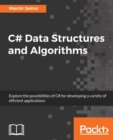 Image for C# data structures and algorithms: explore the possibilities of C# for developing a variety of efficient applications