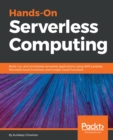 Image for Hands-On Serverless Computing: Build, run and orchestrate serverless applications using AWS Lambda, Microsoft Azure Functions, and Google Cloud Functions