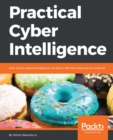 Image for Practical Cyber Intelligence: How action-based intelligence can be an effective response to incidents