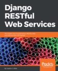 Image for Django RESTful Web Services: The easiest way to build Python RESTful APIs and web services with Django