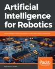 Image for Artificial intelligence for robotics: build intelligent robots that perform human tasks using AI techniques