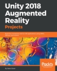Image for Unity 2018 Augmented Reality Projects: Build four immersive and fun AR applications using ARKit, ARCore, and Vuforia
