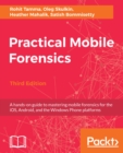 Image for Practical mobile forensics: a hands-on guide to mastering mobile forensics for the iOS, Android, and the Windows Phone platforms
