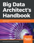 Image for Big data architect&#39;s handbook: a guide to building proficiency in tools and systems used by leading big data experts