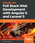 Image for Hands-On Full Stack Web Development with Angular 6 and Laravel 5: Become fluent in both frontend and backend web development with Docker, Angular and Laravel