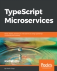 Image for TypeScript Microservices: Build, deploy, and secure Microservices using TypeScript combined with Node.js