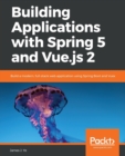 Image for Building Applications with Spring 5 and Vue.js 2 : Build a modern, full-stack web application using Spring Boot and Vuex