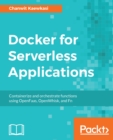 Image for Docker for serverless applications: containerize and orchestrate functions using OpenFaas, OpenWhisk, and Fn