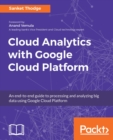 Image for Cloud analytics with Google Cloud Platform: an end-to-end guide to processing and analyzing big data using Google Cloud Platform